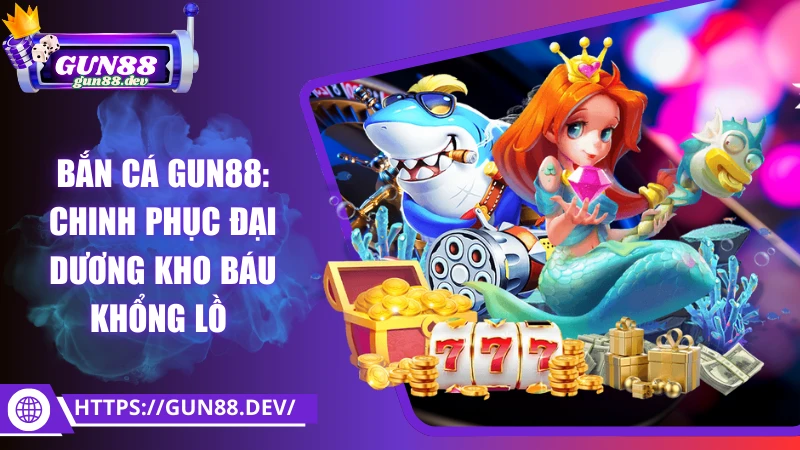 Bắn cá Gun88: Chinh phục đại dương kho báu khổng lồ 