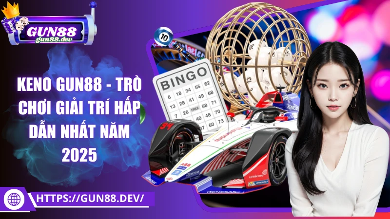 Keno Gun88 - Trò chơi giải trí hấp dẫn nhất năm 2025