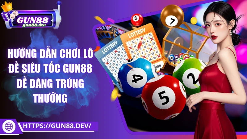 Lô đề siêu tốc Gun88 - Cẩm nang vàng cho tân thủ muốn thắng lớn