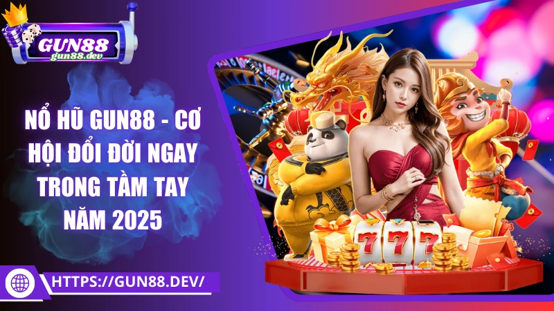 Nổ hũ Gun88 - Cơ hội đổi đời ngay trong tầm tay năm 2025