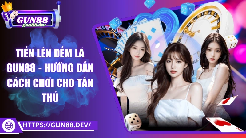 Tiến lên đếm lá Gun88 - Bí quyết chơi dễ dàng cho tân thủ